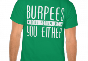 Burpees don’t really like you either T-shirt