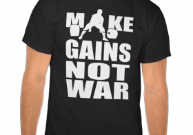 Make Gains, Not War shirt